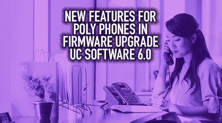 New Features for Poly Phones in Firmware Upgrade UC Software 6.0 New Features for Poly Phones in Firmware Upgrade UC Software 6.0