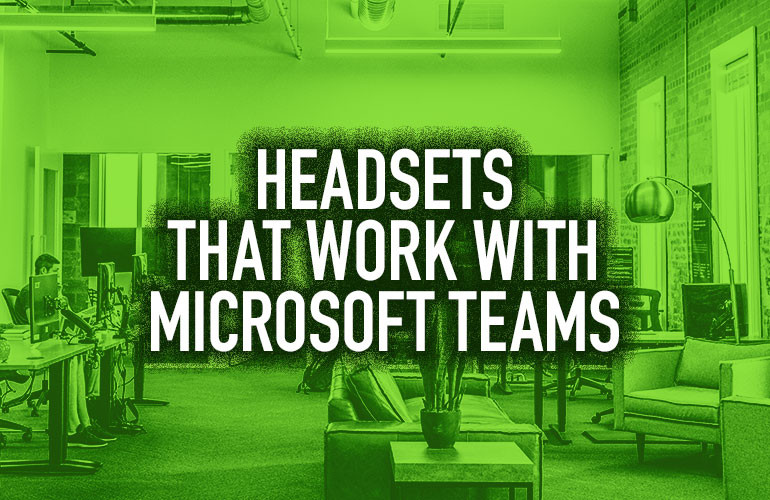 Headsets That Work with Microsoft Teams Headsets That Work with Microsoft Teams