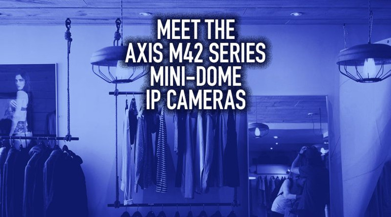 Meet the Axis M42 Series Mini-Dome IP Cameras