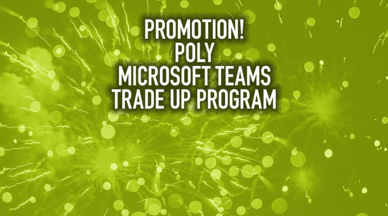 Promotion! Poly Microsoft Teams Trade Up Program Promotion! Poly Microsoft Teams Trade Up Program