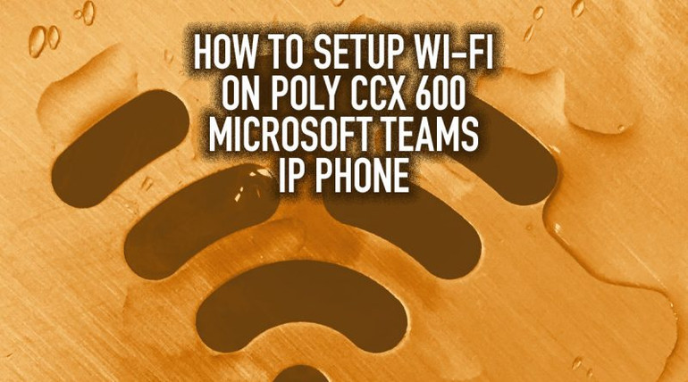 How to Setup Wi-Fi On Poly CCX 600 Microsoft Teams IP Phone How to Setup Wi-Fi On Poly CCX 600 Microsoft Teams IP Phone