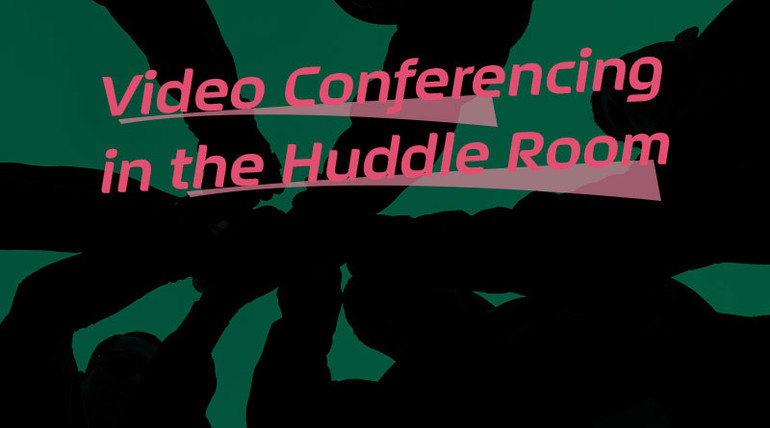 Video Conferencing in the Huddle Room 101