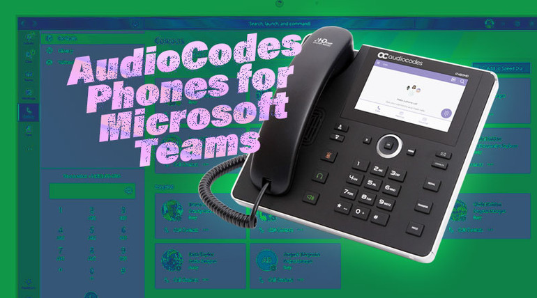 AudioCodes Phones for Microsoft Teams AudioCodes Phones for Microsoft Teams