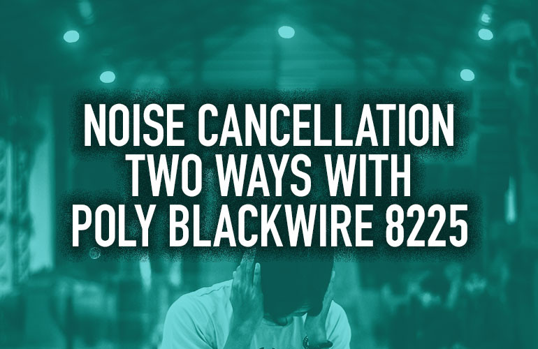 Noise Cancellation Two Ways With Poly Blackwire 8225 Noise Cancellation Two Ways With Poly Blackwire 8225