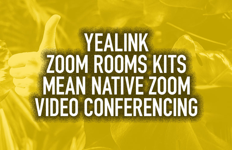 Yealink Zoom Rooms Kits Mean Native Zoom Video Conferencing