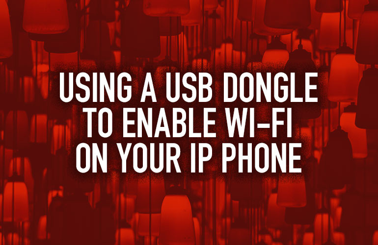 Using a USB Dongle to Enable Wi-Fi On Your IP Phone Using a USB Dongle to Enable Wi-Fi On Your IP Phone