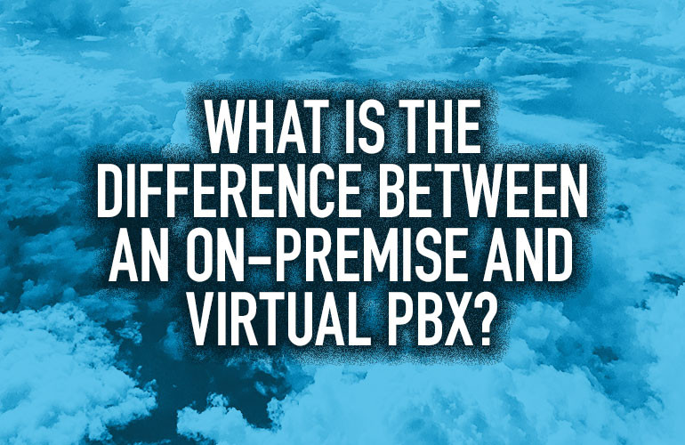 What Is the Difference Between an On-Premise and Virtual PBX?