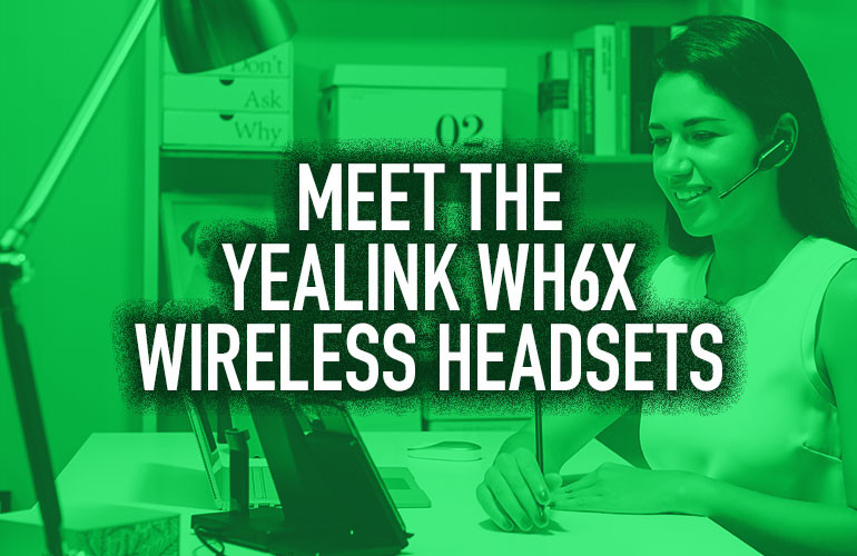 Meet the Yealink WH6X Wireless Headsets