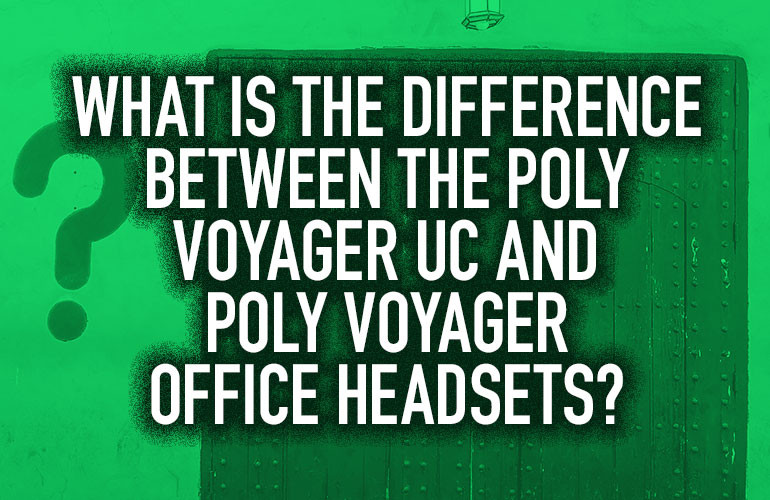 What Is the Difference Between the Poly Voyager UC and Poly Voyager Office Headsets? What Is the Difference Between the Poly Voyager UC and Poly Voyager Office Headsets?