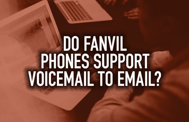 Do Fanvil Phones Support Voicemail to Email? Do Fanvil Phones Support Voicemail to Email?