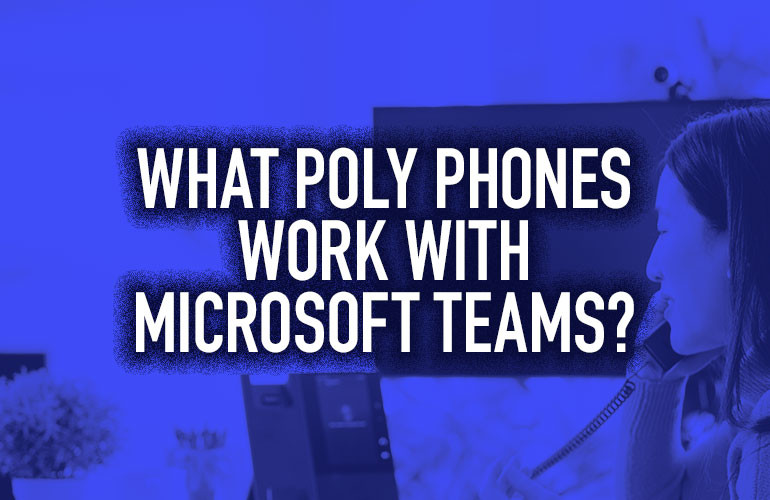 What Poly Phones Work with Microsoft Teams? What Poly Phones Work with Microsoft Teams?