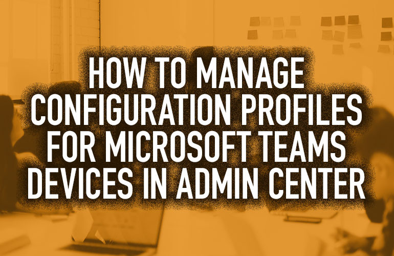 VIDEO: How to Manage Configuration Profiles for Microsoft Teams Devices in Admin Center VIDEO: How to Manage Configuration Profiles for Microsoft Teams Devices in Admin Center