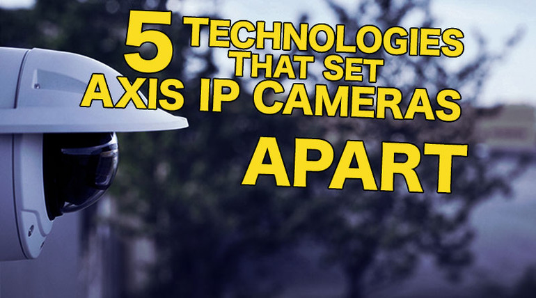 5 Technologies That Set Axis IP Cameras Apart