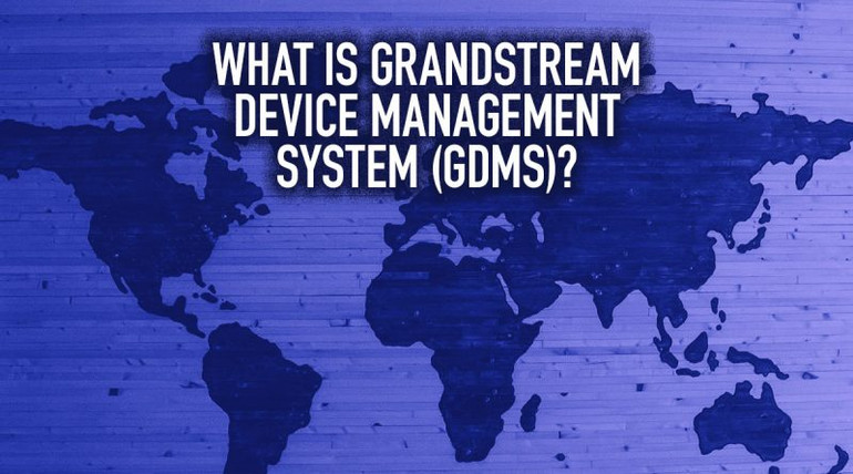 What Is Grandstream Device Management System (GDMS)?