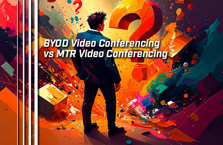 BYOD Video Conferencing vs MTR Video Conferencing BYOD Video Conferencing vs MTR Video Conferencing