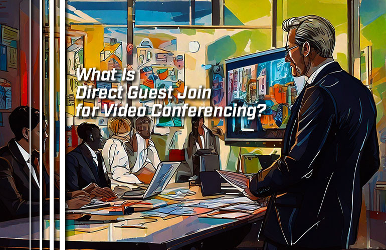What Is Direct Guest Join for Video Conferencing? What Is Direct Guest Join for Video Conferencing?