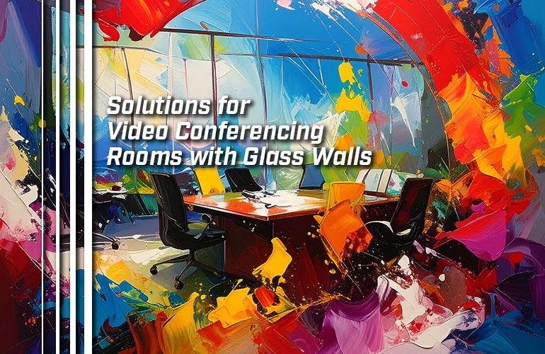 Solutions for Video Conferencing Rooms with Glass Walls