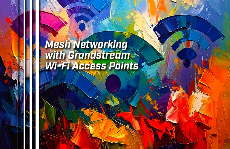 Mesh Networking with Grandstream Wi-Fi Access Points
