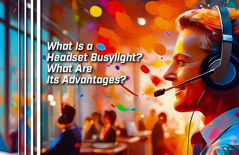 What Is a Headset Busylight? What Are Its Advantages?
