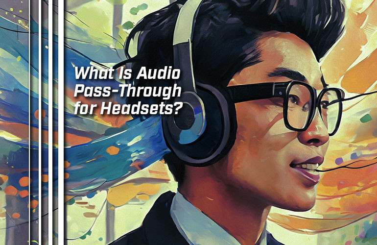 What Is Audio Pass-Through for Headsets? What Is Audio Pass-Through for Headsets?