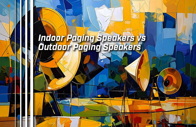 Indoor Paging Speakers vs Outdoor Paging Speakers
