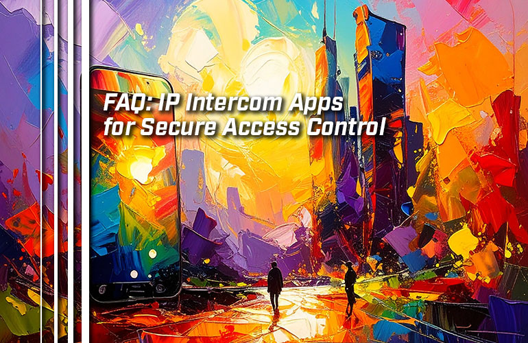 FAQ: IP Intercom Apps for Secure Access Control