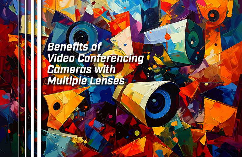 Benefits of Video Conferencing Cameras with Multiple Lenses Benefits of Video Conferencing Cameras with Multiple Lenses
