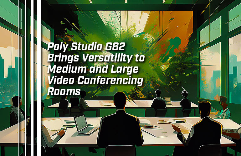 Poly Studio G62 Brings Versatility to Medium and Large Video Conferencing Rooms Poly Studio G62 Brings Versatility to Medium and Large Video Conferencing Rooms