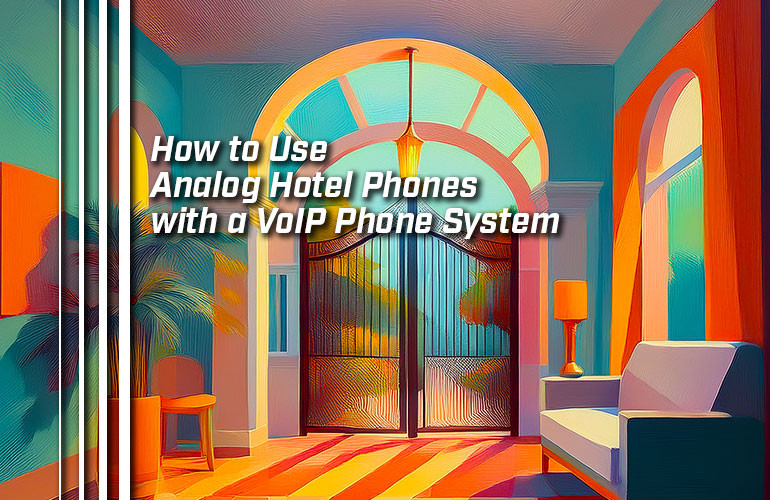How to Use Analog Hotel Phones with a VoIP Phone System How to Use Analog Hotel Phones with a VoIP Phone System