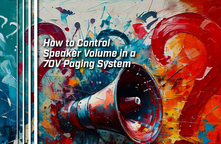 How to Control Speaker Volume in a 70V Paging System