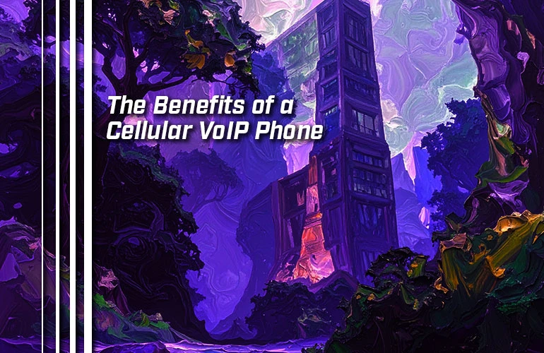 The Benefits of a Cellular VoIP Phone