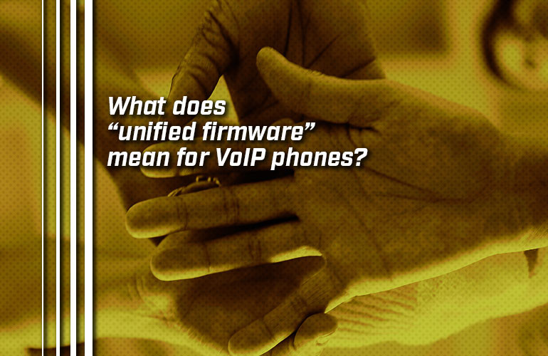 What does “unified firmware” mean for VoIP phones?