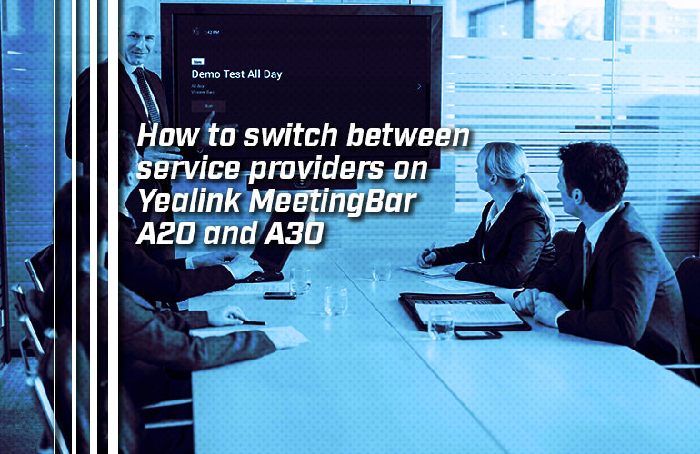 How to switch between service providers on Yealink MeetingBar A20 and A30 How to switch between service providers on Yealink MeetingBar A20 and A30