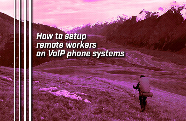How to setup remote workers on VoIP phone systems How to setup remote workers on VoIP phone systems