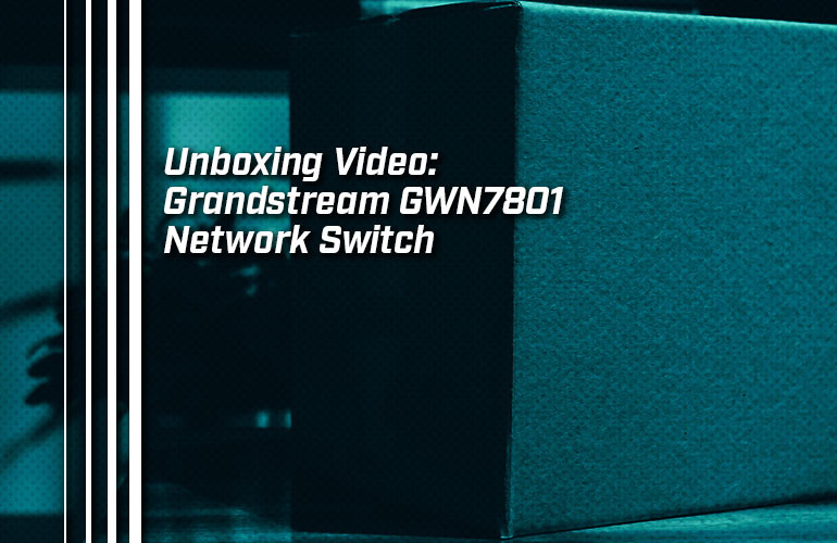 Unboxing Video: Grandstream GWN7801 Network Switch Unboxing Video: Grandstream GWN7801 Network Switch