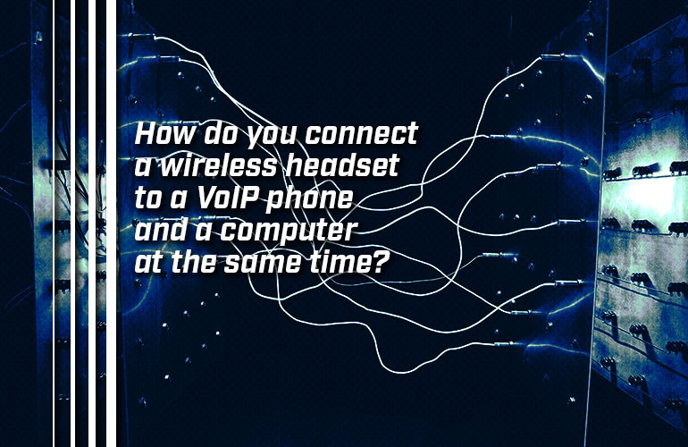 How do you connect a wireless headset to a VoIP phone and a computer at the same time? How do you connect a wireless headset to a VoIP phone and a computer at the same time?