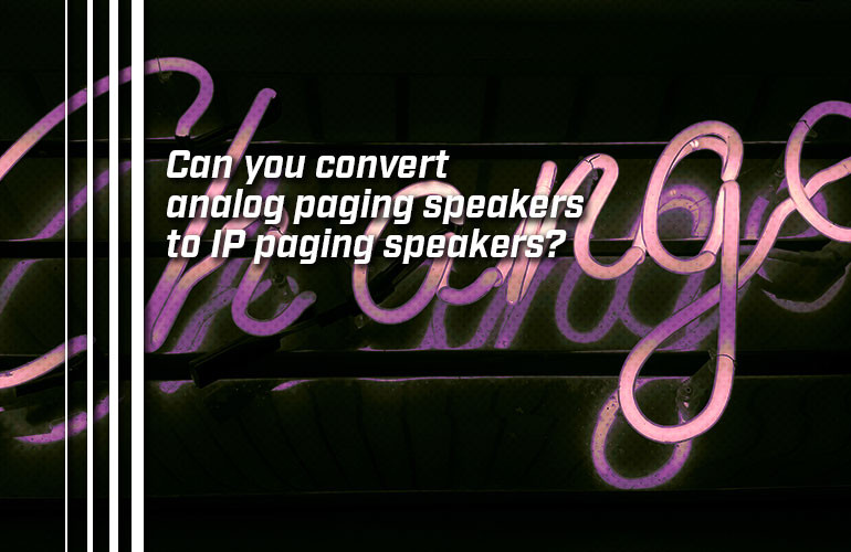 Can you convert analog paging speakers to IP paging speakers?