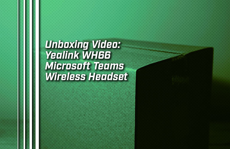 Unboxing Video: Yealink WH66 Microsoft Teams Wireless Headset