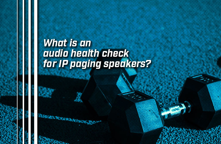 What is an audio health check for IP paging speakers? What is an audio health check for IP paging speakers?
