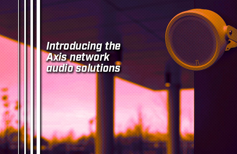 Introducing the Axis network audio solutions