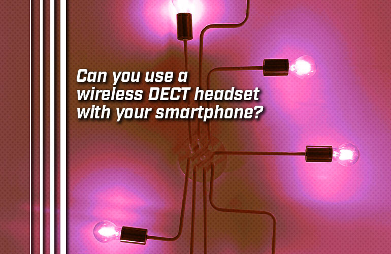 Can you use a wireless DECT headset with your smartphone? Can you use a wireless DECT headset with your smartphone?