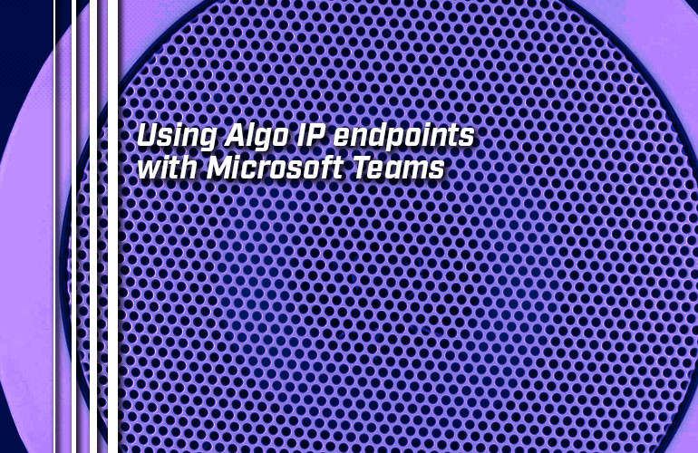 Using Algo IP endpoints with Microsoft Teams Using Algo IP endpoints with Microsoft Teams