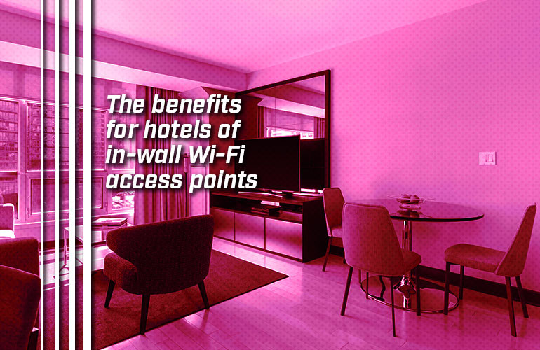 The benefits for hotels of in-wall Wi-Fi access points The benefits for hotels of in-wall Wi-Fi access points