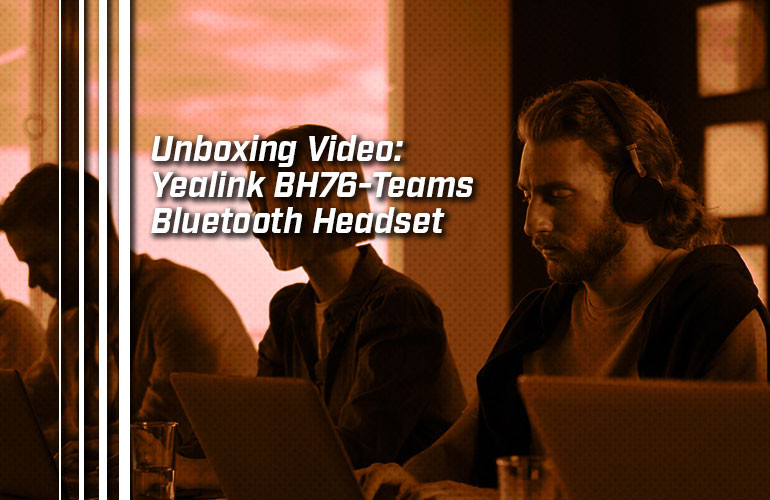 Unboxing Video: Yealink BH76-Teams Bluetooth Headset Unboxing Video: Yealink BH76-Teams Bluetooth Headset