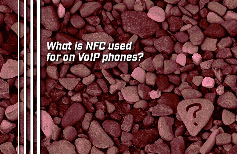 What is NFC used for on VoIP phones? What is NFC used for on VoIP phones?