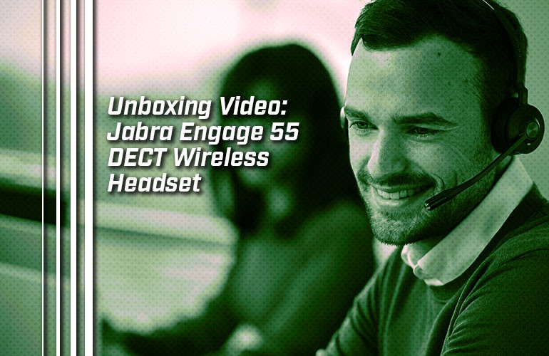 Unboxing Video: Jabra Engage 55 DECT Wireless Headset Unboxing Video: Jabra Engage 55 DECT Wireless Headset