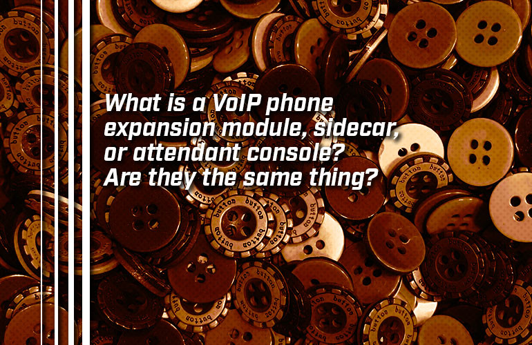 What is a VoIP phone expansion module, sidecar, or attendant console? Are they the same thing? What is a VoIP phone expansion module, sidecar, or attendant console? Are they the same thing?