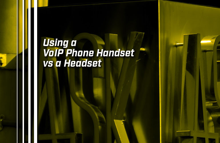 Using a VoIP Phone Handset vs a Headset Using a VoIP Phone Handset vs a Headset