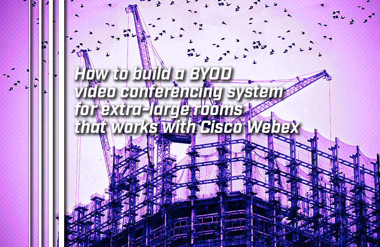 How to build a BYOD video conferencing system for extralarge rooms