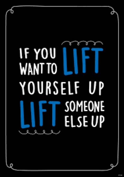 IF YOU WANT TO LIFT YOURSELF UP LIFT POSTER